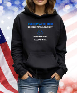 I Sleep With Her So He Can Patrol All Night TShirts