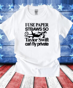 I Use Paper Straws So Taylor Can Fly Private Shirts