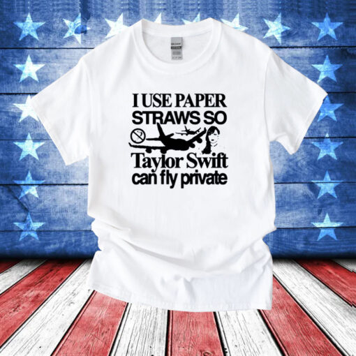 I Use Paper Straws So Taylor Can Fly Private Shirts