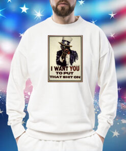 I Want You To Put That Shit On TShirts