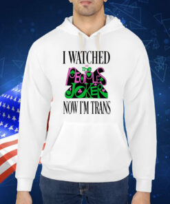 I Watched Now I'm Trans Shirts