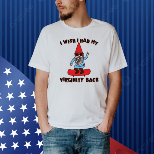 I Wish I Had My Virginity Back Shirt