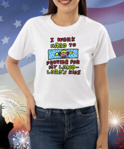 I Work Hard To Provide For My Land Lord's Kids Shirts