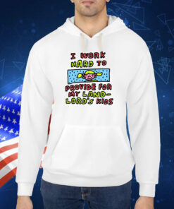 I Work Hard To Provide For My Land Lord's Kids TShirt
