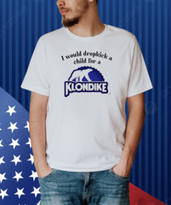 I Would Dropkick A Child For A Klondike Bar Shirt