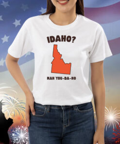 Idaho Nah You-Da-Ho Shirts