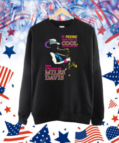If Peeing Your Pants Is Cool Then Consider Me Miles Davis TShirt