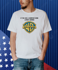 If You See A Company Wide Layoff Coming Shirt
