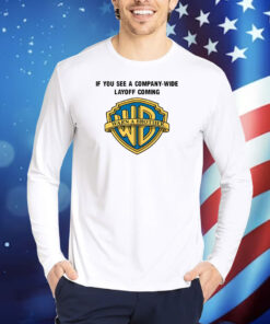 If You See A Company Wide Layoff Coming TShirts
