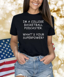 Im A College Basketball Podcaster What's Your Superpower TShirt