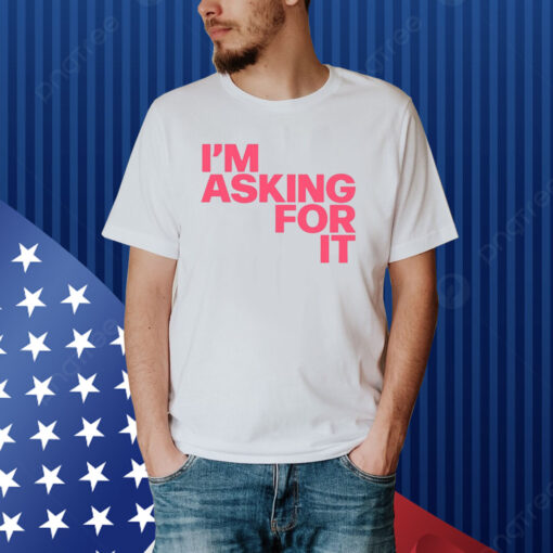 I'm Asking For It Shirt