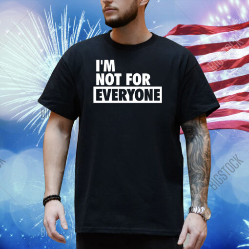 I'm Not For Everyone Shirt