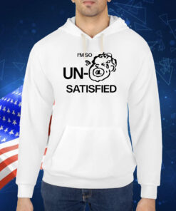 I'm So Un Satisfied TShirt