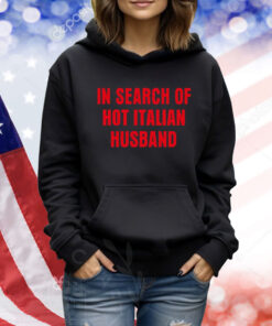 In Search Of Hot Italian Husband TShirts