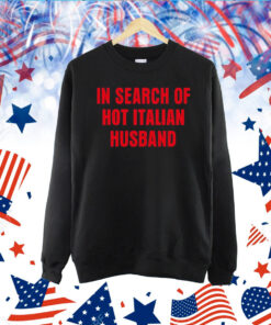 In Search Of Hot Italian Husband TShirt