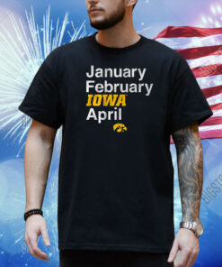 Iowa Basketball: January February Iowa April Shirt