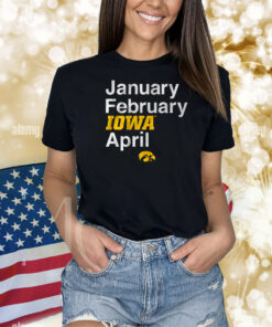 Iowa Basketball: January February Iowa April Shirts