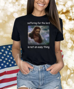 Jesus Suffering For The Lord Is Not An Easy Thing Shirts