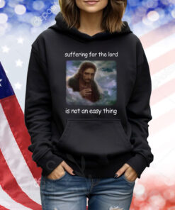 Jesus Suffering For The Lord Is Not An Easy Thing TShirts