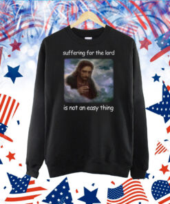 Jesus Suffering For The Lord Is Not An Easy Thing TShirt