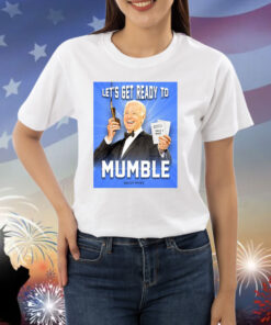 Joe Biden Let’s Get Ready To Mumble TShirt
