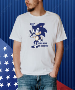 Keep Your Head On A Swivel Sonic Shirt