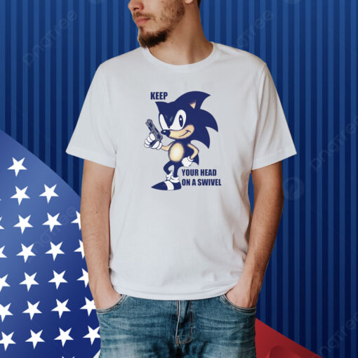 Keep Your Head On A Swivel Sonic Shirt