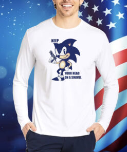 Keep Your Head On A Swivel Sonic TShirts