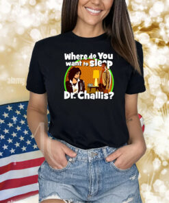 Kinky Horror Where Do You Want To Sleep Dr Challis Hoodie Shirts