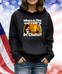 Kinky Horror Where Do You Want To Sleep Dr Challis Hoodie TShirts