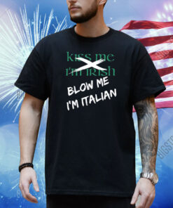 Kiss Me I'm Irish Blow Me I'm Italian Shirt