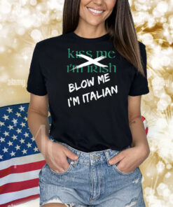 Kiss Me I'm Irish Blow Me I'm Italian Shirts