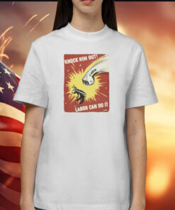 Knock Him Out Labor Can Do It Discrimination TShirt