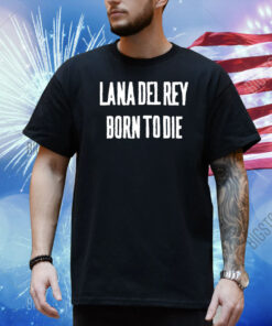 Lana Del Rey Born To Die Shirt