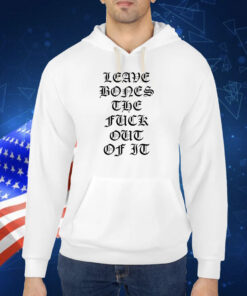 Leave Bones The Fuck Out Of It TShirt