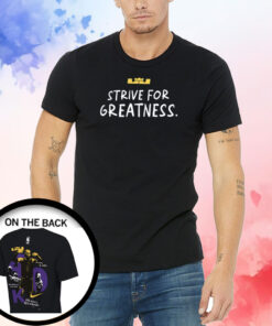 Lebron James Strive For Greatness Shirts