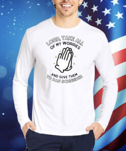 Lord, Take All Of My Worries And Give Them To Dan Schneider TShirts