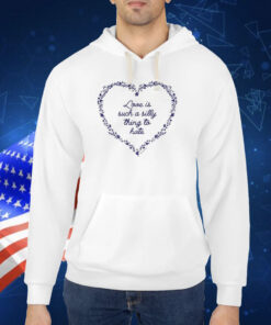 Love Is Such A Silly Thing To Hate TShirt