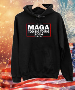 Maga Too Big To Rig 2024 T-Shirts