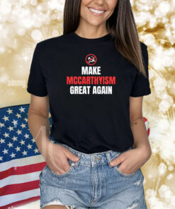 Make Mccarthyism Great Again Shirts