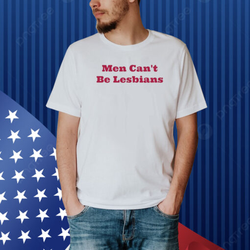 Marcus Dib Men Can't Be Lesbians Shirt