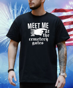 Meet Me At The Cemetery Gates Shirt