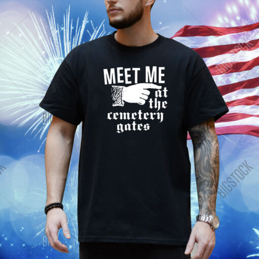 Meet Me At The Cemetery Gates Shirt