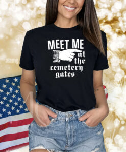 Meet Me At The Cemetery Gates Shirts