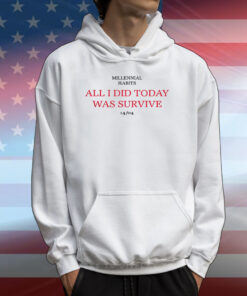 Millennial Habits All I Did Today Was Survive 14-04 T-Shirts