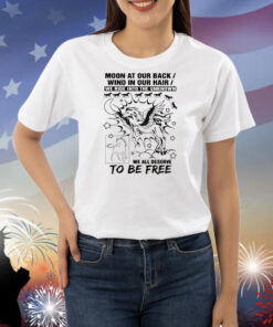 Moon At Our Back. Wind In Our Hair. We Ride Into The Unknown. We All Deserve To Be Free Shirts