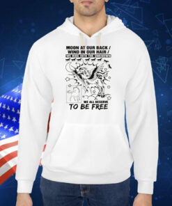 Moon At Our Back. Wind In Our Hair. We Ride Into The Unknown. We All Deserve To Be Free TShirt