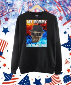 My Mommy Lets Me Say Frick Cringey TShirt