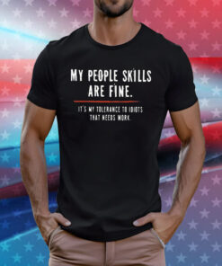 My People Skills Are Fine It’s My Tolerance To Idiots That Needs Work Tee Shirt