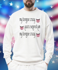 My Tongue Crazy TShirts